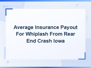 Average Whiplash Settlement Amounts for Rear-End Accidents in Iowa