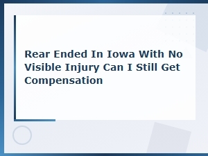 Iowa Rear-End Accident Compensation with No Visible Injuries: What You Need to Know