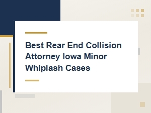 Iowa Attorneys for Rear-End Collision Whiplash Cases