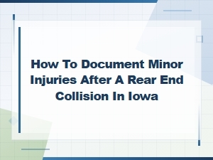 Documenting Minor Injuries After an Iowa Rear-End Collision